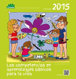 2015 Calendario 
Las competencias en 
aprendizajes básicos 
para la vida 
www.ceapa.es 
Confederación Española de Asociaciones de Padres y Madres de Alumnos 
Ilustraciones: Marisa Babiano Puerto 
 