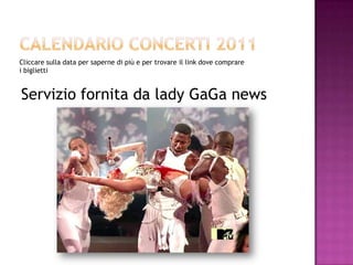 Calendario concerti 2011 Cliccare sulla data per saperne di più e per trovare il link dove comprare i biglietti Servizio fornita da lady GaGa news 