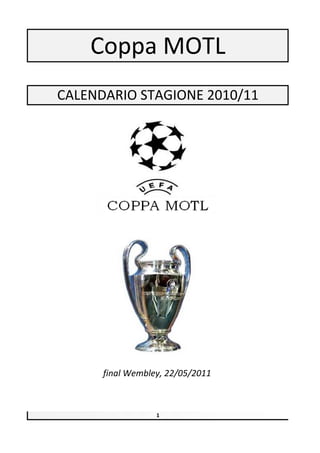 Coppa MOTL
CALENDARIO STAGIONE 2010/11




      final Wembley, 22/05/2011



                  1
 