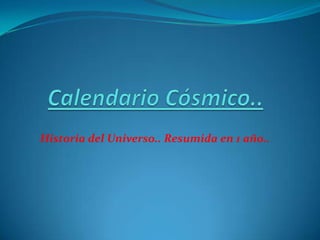 Calendario Cósmico..<br />Historia del Universo.. Resumida en 1 año..<br />