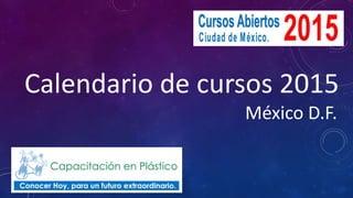 Calendario de cursos 2015
México D.F.
 