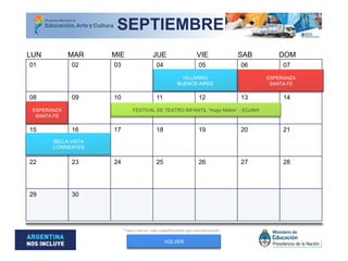 01 02 03 04 05 06 07
08 09 10 11 12 13 14
15 16 17 18 19 20 21
22 23 24 25 26 27 28
29 30
ESPERANZA
SANTA FE
* Hacer click en cada ciudad/localidad para más información
VOLVER
MAR MIE JUE VIE SAB DOMLUN
SEPTIEMBRE
ESPERANZA
SANTA FE
VILLARINO
BUENOS AIRES
BELLA VISTA
CORRIENTES
FESTIVAL DE TEATRO INFANTIL “Hugo Midón” - ECuNHi
 