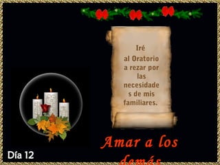 Iré
  al Oratorio
  a rezar por
       las
  necesidade
    s de mis
  familiares.




Amar a los
 