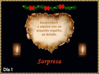 Sorprenderé
a alguien con un
pequeño regalito,
   un detalle.




Sorpresa
 