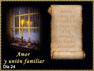 ¡Gloria
                     a Dios en
                   el Cielo y en
                   la tierra Paz
                        a los
                     hombres
                     de buena
                     voluntad!
     Amor
y unión familiar
 