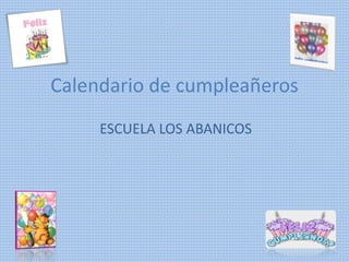 Calendario de cumpleañeros
ESCUELA LOS ABANICOS
 
