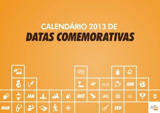 CALENDÁRIO 2013 DE
      DATAS COMEMORATIVAS


                                   JUN

      JAN           DEZ

MAR                          FEV
 