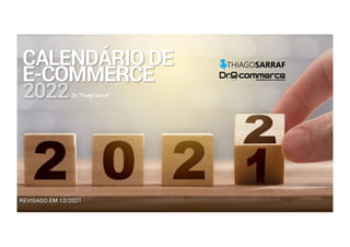 CALENDÁRIO DE
E-COMMERCE
2022ByThiagoSarraf
REVISADO EM 12/2021
 