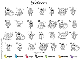 alegría tranquilo
miedo
enojo
tristeza aburrido curioso
1 2 3 4 5 6 7
8 9 10 11 12 13 14
15 16 17 18 19 20 21
22 23 24 25 26 27 28
Hoy me siento:
 