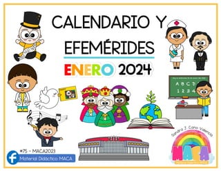 CALENDARIO Y
EFEMÉRIDES
Sandra J. Cano Valencia
Material Didáctico MACA
#75 - MACA2023
ENERO 2024
ENERO 2024
ENERO 2024
 