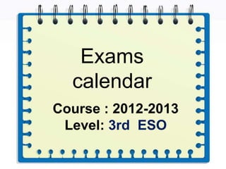 Exams
  calendar
Course : 2012-2013
 Level: 3rd ESO
 