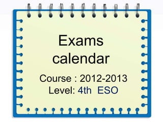 Exams
  calendar
Course : 2012-2013
 Level: 4th ESO
 