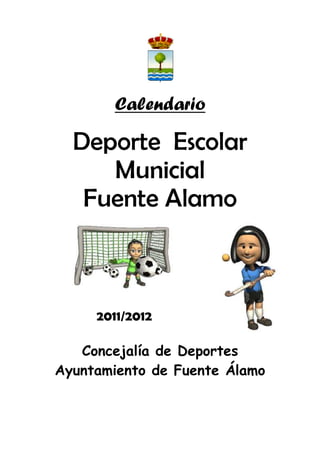 Calendario

  Deporte Escolar
     Municial
   Fuente Alamo



     2011/2012

   Concejalía de Deportes
Ayuntamiento de Fuente Álamo
 
