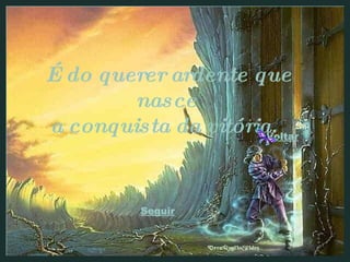 Voltar É do querer ardente que nasce a conquista da vitória.  Seguir 