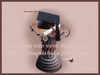 Voltar A vitória não vem de supetão. Ela é conquistada por etapas. Seguir 