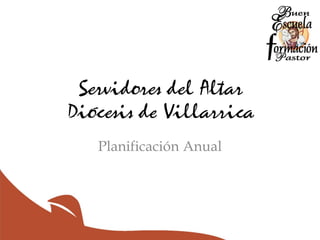 Servidores del Altar
Diócesis de Villarrica
Planificación Anual
 