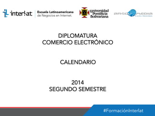 #FormaciónInterlat
DIPLOMATURA
COMERCIO ELECTRÓNICO
CALENDARIO
2014
SEGUNDO SEMESTRE
 