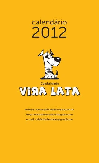 calendário
     2012



website: www.celebridadeviralata.com.br

 blog: celebridadeviralata.blogspot.com

 e-mail: celebridadeviralata@gmail.com
 