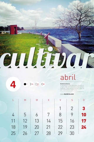 www.dumbria.com
1 2 3
4 5 6 7 8 9 10
11 12 13 14 15 16 17
18 19 20 21 22 23 24
25 26 27 28 29 30
Dumbría diversa.
A natureza é o maior dos nosos tesouros, é
o lugar onde retornamos buscando calma e
respostas. Todos temos o dereito a saber do
seu coñecemento e desfrutalo.
abril
4 Chea
227 14 30
 