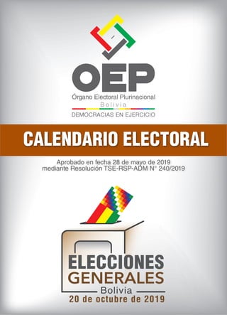 ELECCIONES GENERALES
20 DE OCTUBRE DE 2019
CALENDARIO ELECTORAL
Aprobado en fecha 28 de mayo de 2019
mediante Resolución TSE-RSP-ADM N° 240/2019
ELECCIONES
GENERALES
Bolivia
20 de octubre de 2019
 