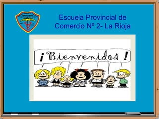 Escuela Provincial de
     Comercio Nº 2- La Rioja




AÑO ESCOLAR 2013
 