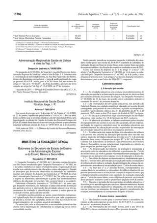 17286 Diário da República, 2.ª série — N.º 126 — 3 de julho de 2014
Nome do candidato
(ordenação alfabética)
Prova
de conhecimentos
(40 %)
Avaliação
psicológica
(30 %)
Entrevista
profissional
de seleção
(30 %)
Classificação final
Vítor Manuel Neves Luciano. . . . . . . . . . . . . . . . . . . . . . . . . 10,425 – – Excluído e)
Vítor Sérgio Meirinhos Pereira Fernandes. . . . . . . . . . . . . . . Faltou – – Excluído a)
a) Faltou ao 1.º método de seleção — Prova de Conhecimentos
b) Teve uma nota inferior a 9,5 valores no método de seleção Prova de Conhecimentos
c) Teve uma nota inferior a 9,5 valores no método de seleção Avaliação Psicológica
d) Faltou ao 2.º método de seleção — Avaliação Psicológica
e) Desistiu do procedimento concursal
207921139
Administração Regional de Saúde de Lisboa
e Vale do Tejo, I. P.
Despacho (extrato) n.º 8650/2014
Por despacho de 02/06/2014 do Vogal do Conselho Diretivo daAdmi-
nistração Regional de Saúde de Lisboa e Vale do Tejo, I. P., foi autorizada
a consolidação da mobilidade interna, deAna Rita Figueiredo dos Santos,
técnica de diagnóstico e terapêutica — área de saúde ambiental, do mapa
de pessoal do ACES Lezíria, para o ACES Oeste Sul, nos termos do
artigo 35.º da Lei n.º 64-B/2011, de 30 de dezembro, que veio dar nova
redação ao artigo 64.º da Lei n.º 12-A/2008, de 27 de fevereiro.
5 de junho de 2014. — OVogal do Conselho Diretivo daARSLVT, I. P.,
Dr. Pedro Emanuel Ventura Alexandre.
207923318
Instituto Nacional de Saúde Doutor
Ricardo Jorge, I. P.
Aviso n.º 7690/2014
Nos termos do previsto no n.º 6 do artigo 36.º da Portaria n.º 83-A/2009,
de 22 de janeiro, republicada pela Portaria n.º 145-A/2011, de 6 de abril,
torna-se público que se encontra afixada a Lista de Classificação Final, após
homologação, no placard da Direção de Gestão dos Recursos Humanos do
INSA,IP,estandoaindadisponívelemwww.insa.pt,referenteaoprocedimento
concursal publicado através do Aviso n.º 14767/2013, de 2 de dezembro.
26 de junho de 2014. — ADiretora de Gestão de Recursos Humanos,
Paula Caires da Luz.
207922095
MINISTÉRIO DA EDUCAÇÃO E CIÊNCIA
Gabinetes do Secretário de Estado do Ensino
e da Administração Escolar
e do Ensino Básico e Secundário
Despacho n.º 8651/2014
O Despacho Normativo n.º 24/2000, de 11 de maio, com as alterações
que lhe foram introduzidas pelo Despacho Normativo n.º 36/2002, de
4 de junho, estabelece as regras orientadoras para a organização do ano
escolar nos estabelecimentos de educação e ensino não superior, fixando
os princípios que devem ser observados na elaboração do calendário
escolar, sem prejuízo do disposto no Decreto-Lei n.º 75/2008 de 22 de
abril, alterado pelo Decreto-Lei nº 137/2012, de 2 de julho, que aprova
o regime de autonomia, administração e gestão dos estabelecimentos
públicos da educação pré-escolar e dos ensinos básico e secundário.
Determina o Despacho Normativo n.º 24/2000, de 11 de maio, que,
por despacho ministerial, são definidas as datas indicativas de duração
dos períodos letivos e interrupção das atividades educativas e letivas,
momentos de avaliação e classificação, exames e outras provas de
avaliação externa, para cada ano escolar.
O calendário escolar constitui-se, assim, como elemento indispensá-
vel à planificação das atividades a desenvolver por cada agrupamento
de escolas e escolas não agrupadas, tendo em vista a execução do seu
projeto educativo e do seu plano anual de atividades.
Por outro lado, nele se visa conciliar as necessidades educativas dos
alunos com a organização da vida familiar e a relação da escola com a
comunidade escolar.
Neste contexto, procede-se no presente despacho à definição do calen-
dário escolar para o ano escolar de 2014-2015, e também do calendário de
realização das provas finais do ensino básico e dos exames finais nacionais
doensinosecundárioedeafixaçãodosrespetivosresultadosnoanode2015.
Assim, nos termos do disposto no n.º 2 do artigo 1.º e no n.º 1 do
artigo 2.º do Despacho Normativo n.º 24/2000, de 11 de maio, na reda-
ção dada pelo Despacho Normativo n.º 36/2002, de 4 de junho, e sem
prejuízo do previsto no n.º 2 do artigo 6.º do mesmo despacho normativo,
determina-se, para o ano letivo de 2014-2015, o seguinte:
Calendário escolar
1. Educação pré-escolar
1.1 —As atividades educativas com crianças nos estabelecimentos de
educação pré-escolar e na intervenção precoce devem ter início na data
previamente definida, nos termos do artigo 6.º do Despacho Normativo
n.º 24/2000, de 11 de maio, de acordo com o calendário indicativo
constante do anexo I do presente despacho.
1.2 — As interrupções das atividades educativas, nos períodos do
Natal e da Páscoa, nos estabelecimentos de educação pré-escolar devem
corresponder a um período de cinco dias úteis, seguidos ou interpolados,
a ocorrer, respetivamente, entre os dias 17 de dezembro de 2014 e 2 de
janeiro de 2015 e entre os dias 23 de março e 6 de abril de 2015, inclusive.
1.3 — Na época do Carnaval tem lugar uma interrupção das atividades
educativas entre os dias 16 e 18 de fevereiro de 2015, inclusive.
1.4 — Os planos de atividades, a elaborar anualmente pelas direções
dos agrupamentos de escolas ou escolas não agrupadas, devem respeitar,
na fixação do respetivo calendário anual de atividades educativas nos
estabelecimentos de educação pré-escolar, os períodos de interrupção
das atividades educativas previstos nos números anteriores.
1.5 — Na elaboração dos mapas de férias dos educadores de infância
e do pessoal não docente da educação pré-escolar deve ser tido em
conta o início das atividades educativas, previsto no n.º 1.1 do presente
despacho, bem como o disposto nos artigos 87.º a 90.º do Estatuto da
Carreira dos Educadores de Infância e dos Professores dos Ensinos
Básico e Secundário, na sua redação atual, respeitando-se o direito ao
gozo integral do período legal de férias.
1.6 — Na programação das reuniões de avaliação é assegurada a
articulação entre os educadores de infância e os professores do 1.º ciclo
do ensino básico, de modo a garantir o acompanhamento pedagógico das
crianças no seu percurso entre aqueles níveis de educação e de ensino.
1.7 — Para efeitos do disposto no número anterior, imediatamente após o
finaldo3.ºperíodoletivo,previstoparaaeducaçãopré-escolar,oseducadores
de infância devem realizar a avaliação da aprendizagem das crianças da res-
petivaturmaeprocederemàsuaarticulaçãocomo1.º ciclodoensinobásico.
1.8 — No final dos 1.º e 2.º períodos letivos, correspondentes aos
ensinos básico e secundário, os educadores de infância dispõem de um
período para realizarem a avaliação das crianças da respetiva turma, que
é obrigatoriamente coincidente com o período de avaliação estipulado
para o 1.º ciclo do ensino básico, com o objetivo de permitir a articulação
desse processo avaliativo com os professores daquele nível de ensino.
1.9 — Durante os períodos de interrupção das atividades educativas e
de avaliação da aprendizagem previstos nos números anteriores, devem
ser adotadas medidas organizativas adequadas, em estreita articulação
com as famílias e as autarquias, de modo a garantir o atendimento das
crianças, nomeadamente na componente de apoio à família.
2. Ensinos básico e secundário
2.1 — O calendário escolar para os ensinos básico e secundário, in-
cluindo a educação especial, no ano letivo de 2014-2015, é o constante
do anexo I ao presente despacho.
2.2 — As interrupções das atividades letivas, para o ano letivo de
2014-2015, são as constantes do anexo II ao presente despacho.
 