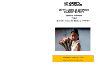 DEPARTAMENTO DE EDUCACIÓN,
CULTURA Y DEPORTE
Servicio Provincial
Teruel
“Erradicación del trabajo infantil”
CALENDARIO ESCOLAR CURSO 2020/2021
ENSEÑANZAS NO UNIVERSITARIAS
 