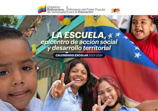 LA ESCUELA,
epicentro de acción social
y desarrollo territorial
CALENDARIO ESCOLAR 2023-2024
Gobierno
Bolivariano
de Venezuela
Gobierno
Bolivariano
de Venezuela
 