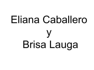 Eliana Caballero
        y
   Brisa Lauga
 