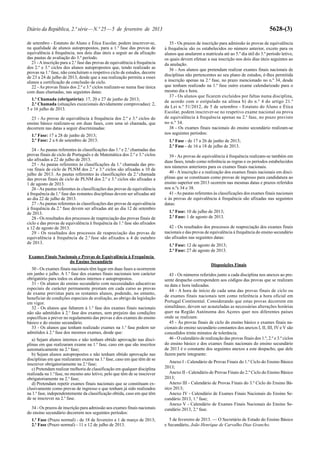 Diário da República, 2.ª série — N.º 25 — 5 de fevereiro de 2013                                                                             5628-(3)

de setembro - Estatuto do Aluno e Ética Escolar, podem inscrever-se,             35 - Os prazos de inscrição para admissão às provas de equivalência
na qualidade de alunos autopropostos, para a 1.a fase das provas de           à frequência são os estabelecidos no número anterior, exceto para os
equivalência à frequência, nos dois dias úteis a seguir ao da afixação        alunos que anularem a matrícula até ao 5.º dia útil do 3.º período letivo,
das pautas de avaliação do 3.º período.                                       os quais devem efetuar a sua inscrição nos dois dias úteis seguintes ao
   21 - A inscrição para a 2.a fase das provas de equivalência à frequência   da anulação.
dos 2.º e 3.º ciclos dos alunos autopropostos que, tendo realizado as            36 - Aos alunos que pretendam realizar exames finais nacionais de
provas na 1.a fase, não concluíram o respetivo ciclo de estudos, decorre
                                                                              disciplinas não pertencentes ao seu plano de estudos, é-lhes permitida
de 23 a 24 de julho de 2013, desde que a sua realização permita a esses
alunos a certificação de conclusão de ciclo.                                  a inscrição apenas na 2.a fase, no prazo mencionado no n.º 34, desde
   22 - As provas finais dos 2.º e 3.º ciclos realizam-se numa fase única     que tenham realizado na 1.a fase outro exame calendarizado para o
com duas chamadas, nas seguintes datas:                                       mesmo dia e hora.
                                                                                 37 - Os alunos que ficarem excluídos por faltas numa disciplina,
   1.a Chamada (obrigatória): 17, 20 e 27 de junho de 2013;                   de acordo com o estipulado na alínea b) do n.º 4 do artigo 21.º
   2.a Chamada (situações excecionais devidamente comprovadas): 2,
5 e 16 julho de 2013.                                                         da Lei n.º 51/2012, de 5 de setembro - Estatuto do Aluno e Ética
                                                                              Escolar, podem inscrever-se no respetivo exame nacional ou prova
  23 - As provas de equivalência à frequência dos 2.º e 3.º ciclos do         de equivalência à frequência apenas na 2.a fase, no prazo previsto
ensino básico realizam-se em duas fases, com uma só chamada, que              no n.º 34.
decorrem nas datas a seguir discriminadas:                                       38 - Os exames finais nacionais do ensino secundário realizam-se
  1.a Fase: 17 a 28 de junho de 2013;                                         nos seguintes períodos:
  2.a Fase: 2 a 6 de setembro de 2013.                                          1.a Fase - de 17 a 26 de junho de 2013;
                                                                                2.a Fase - de 16 a 18 de julho de 2013.
   24 - As pautas referentes às classificações das 1.a e 2.a chamadas das
provas finais de ciclo de Português e de Matemática dos 2.º e 3.º ciclos         39 - As provas de equivalência à frequência realizam-se também em
são afixadas a 22 de julho de 2013.                                           duas fases, tendo como referência as regras e os períodos estabelecidos
   25 - As pautas referentes às classificações da 1.a chamada das pro-
                                                                              nos números anteriores para os exames finais nacionais.
vas finais de ciclo de PLNM dos 2.º e 3.º ciclos são afixadas a 10 de
julho de 2013. As pautas referentes às classificações da 2.a chamada             40 - A inscrição e a realização dos exames finais nacionais em disci-
das provas finais de ciclo de PLNM dos 2.º e 3.º ciclos são afixadas a        plinas que se constituam como provas de ingresso para candidatura ao
1 de agosto de 2013.                                                          ensino superior em 2013 ocorrem nas mesmas datas e prazos referidos
   26 - As pautas referentes às classificações das provas de equivalência     nos n.ºs 34 e 38.
à frequência da 1.a fase das restantes disciplinas devem ser afixadas até        41 - As pautas referentes às classificações dos exames finais nacionais
ao dia 22 de julho de 2013.                                                   e às provas de equivalência à frequência são afixadas nas seguintes
   27 - As pautas referentes às classificações das provas de equivalência     datas:
à frequência da 2.a fase devem ser afixadas até ao dia 12 de setembro
de 2013.                                                                        1.a Fase: 10 de julho de 2013;
   28 - Os resultados dos processos de reapreciação das provas finais de        2.a Fase: 1 de agosto de 2013.
ciclo e das provas de equivalência à frequência da 1.a fase são afixados
a 12 de agosto de 2013.                                                         42 - Os resultados dos processos de reapreciação dos exames finais
   29 - Os resultados dos processos de reapreciação das provas de             nacionais e das provas de equivalência à frequência do ensino secundário
equivalência à frequência da 2.a fase são afixados a 4 de outubro             são afixados nas seguintes datas:
de 2013.
                                                                                1.a Fase: 12 de agosto de 2013;
                                                                                2.a Fase: 27 de agosto de 2013.
Exames Finais Nacionais e Provas de Equivalência à Frequência
                   do Ensino Secundário
                                                                                                          Disposições Finais
  30 - Os exames finais nacionais têm lugar em duas fases a ocorrerem
em junho e julho. A 1.a fase dos exames finais nacionais tem carácter            43 - Os números referidos junto a cada disciplina nos anexos ao pre-
obrigatório para todos os alunos internos e autopropostos.                    sente despacho correspondem aos códigos das provas que se realizam
  31 - Os alunos do ensino secundário com necessidades educativas             na data e hora indicadas.
especiais de carácter permanente prestam em cada curso as provas                 44 - A hora de início de cada uma das provas finais de ciclo ou
de exame previstas para os restantes alunos, podendo, no entanto,
                                                                              de exames finais nacionais tem como referência a hora oficial em
beneficiar de condições especiais de avaliação, ao abrigo da legislação
em vigor.                                                                     Portugal Continental. Considerando que estas provas decorrem em
  32 - Os alunos que faltarem à 1.a fase dos exames finais nacionais          simultâneo, devem ser acauteladas as necessárias alterações horárias
não são admitidos à 2.a fase dos exames, sem prejuízo das condições           quer na Região Autónoma dos Açores quer nos diferentes países
específicas a prever no regulamento das provas e dos exames do ensino         onde se realizam.
básico e do ensino secundário.                                                   45 - Às provas finais de ciclo do ensino básico e exames finais na-
  33 - Os alunos que tenham realizado exames na 1.a fase podem ser            cionais do ensino secundário constantes dos anexos I, II, III, IV e V são
admitidos à 2.a fase dos mesmos exames, desde que:                            concedidos trinta minutos de tolerância.
   a) Sejam alunos internos e não tenham obtido aprovação nas disci-             46 - O calendário de realização das provas finais dos 1.º, 2.º e 3.º ciclos
plinas em que realizaram exame na 1.a fase, caso em que são inscritos         do ensino básico e dos exames finais nacionais do ensino secundário
automaticamente na 2.a fase;                                                  de 2013 é o constante dos seguintes anexos a este despacho, que dele
   b) Sejam alunos autopropostos e não tenham obtido aprovação nas            fazem parte integrante:
disciplinas em que realizaram exame na 1.a fase, caso em que têm de se
                                                                                 Anexo I - Calendário de Provas Finais do 1.º Ciclo do Ensino Básico
inscrever obrigatoriamente na 2.a fase;
   c) Pretendam realizar melhoria de classificação em qualquer disciplina     2013;
realizada na 1.a fase, no mesmo ano letivo, pelo que têm de se inscrever         Anexo II - Calendário de Provas Finais do 2.º Ciclo do Ensino Básico
obrigatoriamente na 2.a fase;                                                 2013;
   d) Pretendam repetir exames finais nacionais que se constituam ex-            Anexo III - Calendário de Provas Finais do 3.º Ciclo do Ensino Bá-
clusivamente como provas de ingresso e que tenham já sido realizados          sico 2013;
na 1.a fase, independentemente da classificação obtida, caso em que têm          Anexo IV - Calendário de Exames Finais Nacionais do Ensino Se-
de se inscrever na 2.a fase.                                                  cundário 2013, 1.a fase;
                                                                                 Anexo V - Calendário de Exames Finais Nacionais do Ensino Se-
  34 - Os prazos de inscrição para admissão aos exames finais nacionais       cundário 2013, 2.a fase.
do ensino secundário decorrem nos seguintes períodos:
  1.a Fase (Prazo normal) - de 18 de fevereiro a 1 de março de 2013;             5 de fevereiro de 2013. — O Secretário de Estado do Ensino Básico
  2.a Fase (Prazo normal) - 11 e 12 de julho de 2013.                         e Secundário, João Henrique de Carvalho Dias Grancho.
 