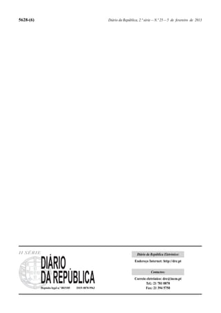 5628-(6)                                                 Diário da República, 2.ª série — N.º 25 — 5 de fevereiro de 2013




II SÉRIE                                                                    Diário da República Eletrónico:
                                                                           Endereço Internet: http://dre.pt

                                                                                      Contactos:
                                                                           Correio eletrónico: dre@incm.pt
                                                                                  Tel.: 21 781 0870
           Depósito legal n.º 8815/85   ISSN 0870-9963                            Fax: 21 394 5750
 