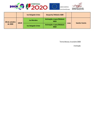 Ivo Delgado Cristo Desporto/ Módulo 4289
28 de outubro
de 2020
16h20
Isa Mendes
Animação e Lazer/Módulo
9459
CAN6 Sandra Varela
Ivo Delgado Cristo
Animação e Lazer/Módulo
9459
TorresNovas, 6 outubro2020
A direção
 