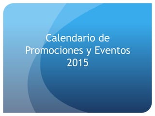 Calendario de
Promociones y Eventos
2015
 