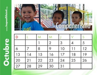 hopeoflifeintl.org

Octubre

www.

Compasión
Compañerismo
D

L

M

M

J

V

S

1

2

3

4

5

6

7

8

9

10

11

12

13

14

15

16

17

18

19

20

21

22

23

24

25

26

27

28

29

30

31

 