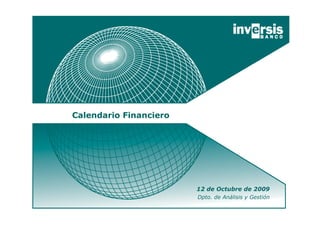 Calendario Financiero




                        12 de Octubre de 2009
                        Dpto. de Análisis y Gestión
 