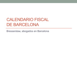 CALENDARIO FISCAL
DE BARCELONA
Bresserslaw, abogados en Barcelona
 