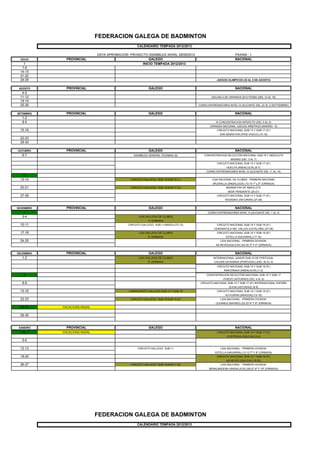 FEDERACION GALEGA DE BADMINTON
                                                  CALENDARIO TEMPADA 2012/2013

                             DATA APROBACION: PROXECTO ASAMBLEA XERAL 29/09/2012                             PAXINA : 1
 XULIO       PROVINCIAL                                 GALEGO                                               NACIONAL
   1                                                INICIO TEMPADA 2012/2013
  7-8
 14-15
 21-22
 28-29                                                                                          JUEGOS OLIMPICOS (28 AL 5 DE AGOSTO)


 AGOSTO      PROVINCIAL                                   GALEGO                                             NACIONAL
  4-5
 11-12                                                                                       ESCUELA DE VERANOS 2012 FESBA (DEL 12 AL 19)
 18-19
 25-26                                                                              CURSO ENTRENADORES NIVEL III (ALICANTE DEL 22 AL 2 SEPTIEMBRE)


SETEMBRO     PROVINCIAL                                   GALEGO                                             NACIONAL
  1-2
  8-9                                                                                           III CONCENTRACION INTERCTD (DEL 5 AL 9)
                                                                                           JORNADA NACIONAL JUECES ARBITROS (MADRID - 6)
 15-16                                                                                          CIRCUITO NACIONAL SUB-13 Y SUB-17 (5*)
                                                                                                  SAN SEBASTIAN (PAIS VASCO) (15-16)
 22-23
 29-30

OUTUBRO      PROVINCIAL                                   GALEGO                                             NACIONAL
  6-7                                           ASAMBLEA GENERAL FEGABAD (6)           CONCENTRACION SELECCIÓN NACIONAL SUB-19 Y ABSOLUTA
                                                                                                          MADRID (DEL 3 AL 7)
                                                                                                CIRCUITO NACIONAL SUB-13 Y SUB-17 (5*)
                                                                                                       HUELVA (ANDALUCIA) (6-7)
                                                                                         CURSO ENTRENADORES NIVEL III (ALICANTE DEL 11 AL 14)
  12
 13-14                                        CIRCUITO GALLEGO SUB-15/SUB-19 (1)             LIGA NACIONAL DE CLUBES - PRIMERA NACIONAL
                                                                                             ARJONILLA (ANDALUCIA) (13-14 1ª y 2ª JORNADA)
 20-21                                        CIRCUITO GALLEGO SUB-13/SUB-17 (2)                       BADMINTON GP ABSOLUTO
                                                                                                        SEDE PENDIENTE (20-21)
 27-28                                                                                          CIRCUITO NACIONAL SUB-13 Y SUB-17 (5*)
                                                                                                      VEGADEO (ASTURIAS) (27-28)


NOVEMBRO     PROVINCIAL                                   GALEGO                                             NACIONAL
   1                                                                                      CURSO ENTRENADORES NIVEL III (ALICANTE DEL 1 AL 4)
  3-4                                              LIGA GALLEGA DE CLUBES
                                                         1ª JORNADA
 10-11                                       CIRCUITO GALLEGO SUB-11/ABSOLUTO (3)               CIRCUITO NACIONAL SUB-15 Y SUB-19 (5*)
                                                                                              CERDANYOLA DEL VALLES (CATALUÑA) (27-28)
 17-18                                             LIGA GALLEGA DE CLUBES                       CIRCUITO NACIONAL SUB-15 Y SUB-19 (8*)
                                                         2ª JORNADA                                    ESTELLA (NAVARRA) (17-18)
 24-25                                                                                             LIGA NACIONAL - PRIMERA DIVISION
                                                                                               AS NEVES(GALICIA) (24-25 3ª Y 4ª JORNADA)


DECEMBRO     PROVINCIAL                                   GALEGO                                             NACIONAL
  1-2                                              LIGA GALLEGA DE CLUBES                     INTERNACIONAL JUNIOR SUB-19 DE PORTUGAL
                                                         3ª JORNADA                           CALDAS DA RAINHA (PORTUGAL) (DEL 30 AL 2)
                                                                                                CIRCUITO NACIONAL SUB-15 Y SUB-19 (5*)
                                                                                                     RINCONADA (ANDALUCIA) (1-2)
   6                                                                                     CONCENTRACION SELECCIÓN NACIONAL SUB-15 Y SUB-17
                                                                                                     OVIEDO (ASTURIAS) (DEL 4 AL 6)
  8-9                                                                                CIRCUITO NACIONAL SUB-13 Y SUB-17 (8*) INTERNACIONAL ESPAÑA
                                                                                                         GIJON (ASTURIAS) (8-9)
 15-16                                       CAMPEONATO GALLEGO SUB-13 Y SUB-19                 CIRCUITO NACIONAL SUB-15 Y SUB-19 (5*)
                                                                                                      ALFAJARIN (ARAGON) (15-16)
 22-23                                        CIRCUITO GALLEGO SUB-15/SUB-19 (4)                   LIGA NACIONAL - PRIMERA DIVISION
                                                                                               LEGANES (MADRID) (22-23 5ª Y 6ª JORNADA)
 24-31     VACACIONS NADAL

 29-30


XANEIRO      PROVINCIAL                                   GALEGO                                             NACIONAL
 1 AL 7    VACACIONS NADAL                                                                      CIRCUITO NACIONAL SUB-13 Y SUB-17 (5*)
                                                                                                       A ESTRADA (GALICIA) (3-4)
  5-6

 12-13                                             CIRCUITO GALLEGO SUB-11                         LIGA NACIONAL - PRIMERA DIVISION
                                                                                               ESTELLA (NAVARRA) (12-13 7ª Y 8ª JORNADA)
 19-20                                                                                          CIRCUITO NACIONAL SUB-15 Y SUB-19 (5*)
                                                                                                       AS NEVES (GALICIA) (19-20)
 26-27                                        CIRCUITO GALLEGO SUB-13/SUB-17 (5)                   LIGA NACIONAL - PRIMERA DIVISION
                                                                                           BENALMADENA (ANDALUCIA) (26-27 9ª Y 10ª JORNADA)




                             FEDERACION GALEGA DE BADMINTON
                                                  CALENDARIO TEMPADA 2012/2013
 