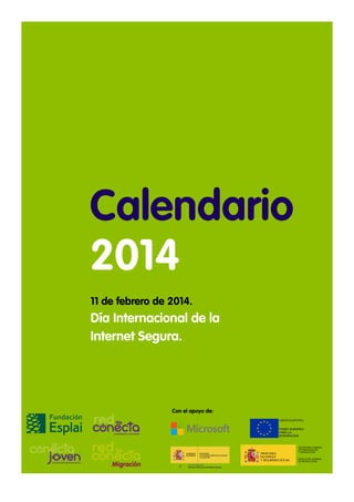 Calendario
2014
11 de febrero de 2014.

Día Internacional de la
Internet Segura.

Con el apoyo de:

 