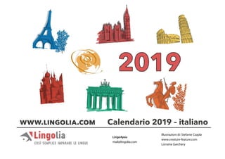 www.lingolia.com Calendario 2019 – italiano
Lingo4you
mail@lingolia.com
illustrazioni di: Stefanie Czapla
www.creature-feature.com
Lorraine Garchery
COSÌ SEMPLICE IMPARARE LE LINGUE
 