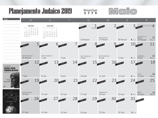30 Nissan 1 Iyar 2 Iyar
23 Iyar 24 Iyar 25 Iyar 26 Iyar
9 Iyar
21
28
22
4 Iyar
27 Nissan
15
11 Iyar
23
5 Iyar
28 Nissan
19 Iyar
16
12 Iyar
24
Kedoshim
Behar
29 Nissan
6 Iyar
Acharê
17:19
17:15
20 Iyar17:09
17:07
17
Emor
13 Iyar17:12
11
25
18:14
18:10
18
18:07
19 20
12 13 14
14 Iyar
Lag Baomer
15 Iyar 16 Iyar
7 Iyar 8 Iyar
Omer 26
Omer 27
Omer 28
Omer 22
Omer 23
Omer 24
5 6 7 8
1
9
2
10Omer 19
Omer 12
Omer 20
Omer 21
Omer 15
Omer 16
Omer 17
3Feriado
4Omer 13
Omer 14
26
22 Iyar
27
18:05
3 Iyar
26 Nissan
10 Iyar
Omer 25
Omer 18
Omer 11
21 Iyar
Pirkê
Avot2
D QT SS SQ
29 30 31
18 Iyar17 Iyar
Molad: Hoje às 14:10
Shabat Mevarechim
S
1
8
15
22
29
T
2
9
16
23
30
Q
3
10
17
24
Q
4
11
18
25
Abril 2019
S
5
12
19
26
S
6
13
20
27
D
7
14
21
28
Junho 2019
S
1
8
15
22
29
D
2
9
16
23
30
S
3
10
17
24
T
4
11
18
25
Q
5
12
19
26
Q
6
13
20
27
S
7
14
21
28
Nissan/Iyar
Maio5 7 7 9
Notas
Pirkê
Avot1
Pirkê
Avot
Pirkê
Avot
3
4
Planejamento Judaico 2019
Rosh Chodesh 2Rosh Chodesh 1 Yom HaatsmautYom Hazikaron
Yom Hashoá
Pessach Sheni
Omer 32
Omer 39
Omer 33
Omer 40
Omer 34
Omer 41
Omer 35
Omer 42
Omer 29
Omer 36
Omer 30
Omer 37
Omer 31
Omer 38
 