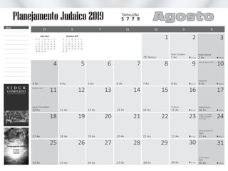 DD QQTT SSSS SSQQ
14
21
4 8
1
16
23
30
12
19
6
15
22
11
18
5 9
2
10
17
24
31
13
20
7
6 Av
13 Av
3 Av
10 Av
4 Av
11 Av
5 Av
12 Av
Devarim
Êkev
Reê
Vaetchanan
8 Av
1 Av
15 Av
9 Av
16 Av
7 Av
29 Tamuz
14 Av 17:30
17:27
18:25
18:27
18:29
18:23
18:20
28 2927
20 Av17 Av 18 Av 19 Av 22 Av
29 Av
23 Av
30 Av
21 Av
26
17:32
17:35
3
2 Av
Matot Massê
17:24
27 Av 28 Av26 Av25 Av24 Av
25
Molad: Sex (30/08)
17:06 e 4 chalakim
(13 e 1/3s)
D QT SS SQ
Rosh Chodesh
S
1
8
15
22
29
T
2
9
16
23
30
Q
3
10
17
24
31
Q
4
11
18
25
Julho 2019
S
5
12
19
26
S
6
13
20
27
D
7
14
21
28
D
1
8
15
22
29
S
2
9
16
23
30
T
3
10
17
24
Q
4
11
18
25
Setembro 2019
Q
5
12
19
26
S
6
13
20
27
S
7
14
21
28
Tamuz/Av
Agosto5 7 7 9
Notas
Shabat Mevarechim
Rosh Chodesh
Planejamento Judaico 2019
Início do Jejum: 17:48
Tu BeavJejum Tishá Beav
Término: 18:11
 