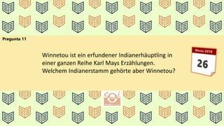 Pregunta 11
Winnetou ist ein erfundener Indianerhäuptling in
einer ganzen Reihe Karl Mays Erzählungen.
Welchem Indianerstamm gehörte aber Winnetou?
 