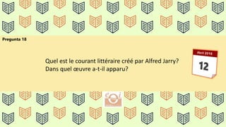 Pregunta 18
Quel est le courant littéraire créé par Alfred Jarry?
Dans quel œuvre a-t-il apparu?
 