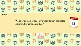 Pregunta 1
Welcher deutscher gegenwârtiger Roman hat vieles
mit dem Geruchssinn zu tun?
 
