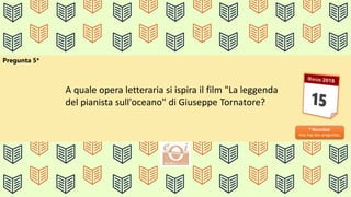Pregunta 5*
* Recordad:
Hoy hay dos preguntas.
A quale opera letteraria si ispira il film "La leggenda
del pianista sull'oceano" di Giuseppe Tornatore?
 