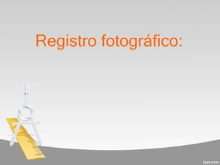 Registro fotográfico:
 