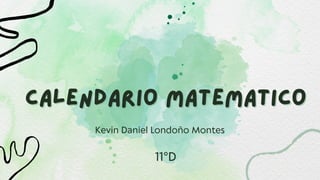 Calendario matematico
Calendario matematico
Kevin Daniel Londoño Montes
11°D
 