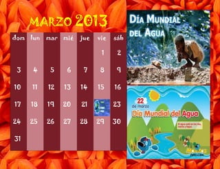 MARZO 2013
dom lun mar mié jue vie sáb
1 2
3 4 5 6 7 8 9
10 11 12 13 14 15 16
17 18 19 20 21 23
24 25 26 27 28 29 30
31
 