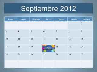 Septiembre 2012
     Lunes        Martes       Miércoles        Jueves        Viernes        Sábado       Domingo

                                                                        1             2


3            4             5               6             7              8             9


10           11            12              13            14             15            16


17           18            19              20 mi         21             22            23
                                           cumpleaños

24           25            26              27            28             29            30
 