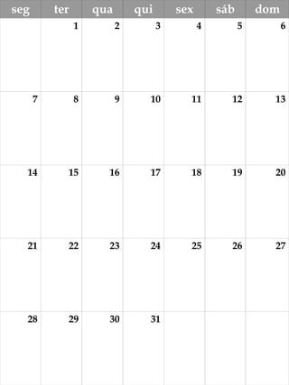 seg ter qua qui sex sáb dom
1 2 3 4 5 6
7 8 9 10 11 12 13
14 15 16 17 18 19 20
21 22 23 24 25 26 27
28 29 30 31
 